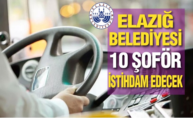 Elazığ Belediyesi 10 şoför istihdam edecek