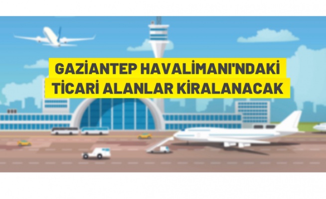 Gaziantep Havalimanı’ndaki ticari alanlarlar kiralanacak