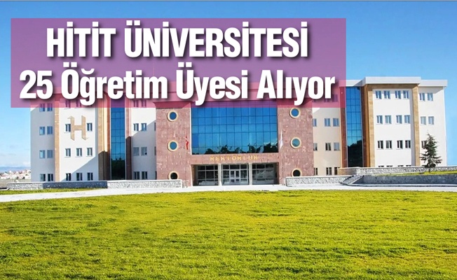 Hitit Üniversitesi 25 Öğretim Üyesi alıyor