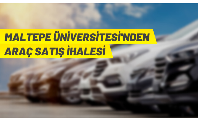 Maltepe Üniversitesi araç satışı yapacak