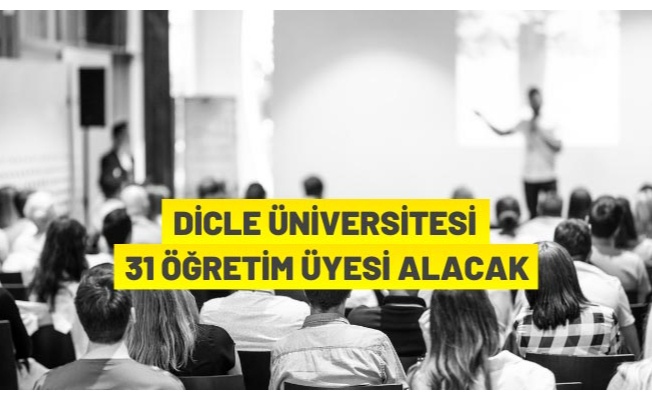 Dicle Üniversitesi 31 Öğretim Üyesi alacak