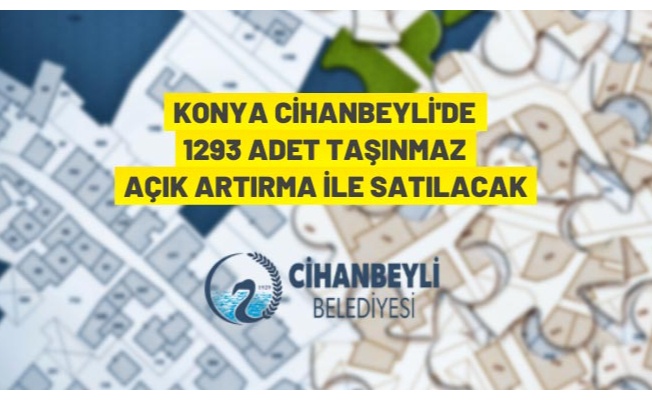 Cihanbeyli Belediyesi 1293 adet muhtelif nitelikte taşınmazı açık artırma ile satacak