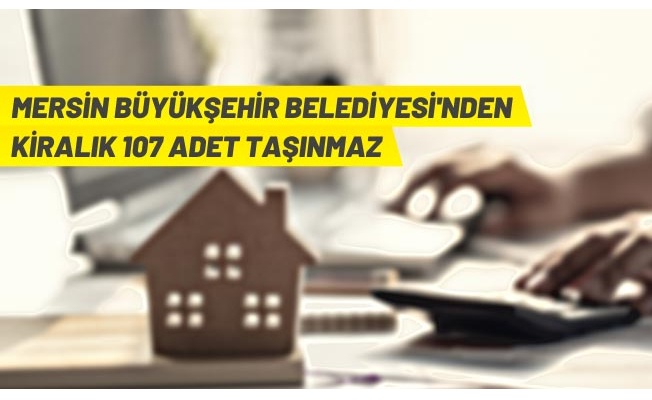 Mersin Büyükşehir Belediyesi 107 adet taşınmazı kiraya verecek