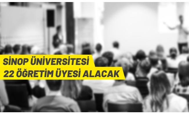 Sinop Üniversitesi Rektörlüğü 22 Öğretim Üyesi alacak