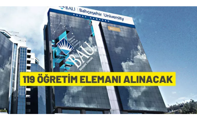Bahçeşehir Üniversitesi 119 Öğretim Elemanı alacak