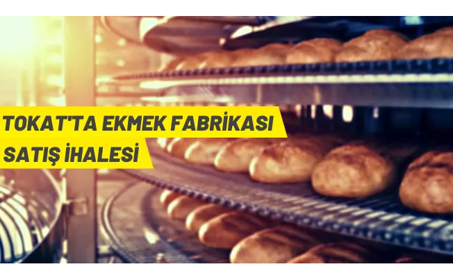 Tokat'ta ekmek fabrikası ve arsası satışa çıktı